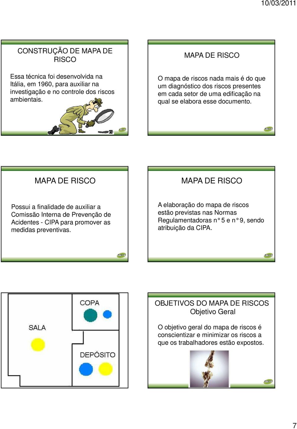 MAPA DE RISCO MAPA DE RISCO Possui a finalidade de auxiliar a Comissão Interna de Prevenção de Acidentes - CIPA para promover as medidas preventivas.