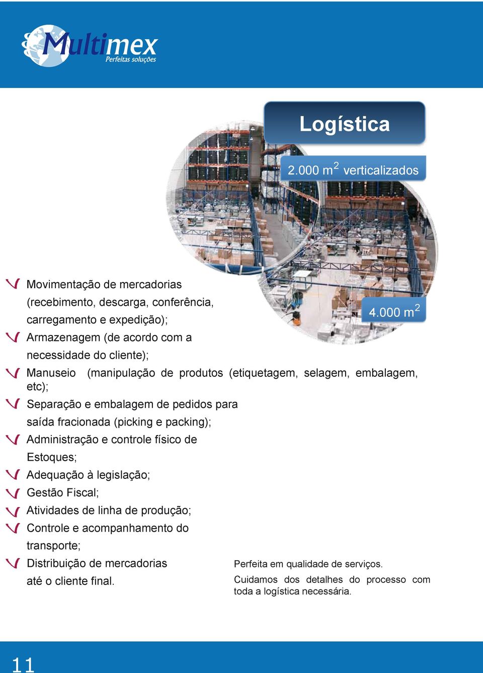 Separação e embalagem de pedidos para saída fracionada (picking e packing); Administração e controle físico de Estoques; Adequação à legislação; Gestão Fiscal;