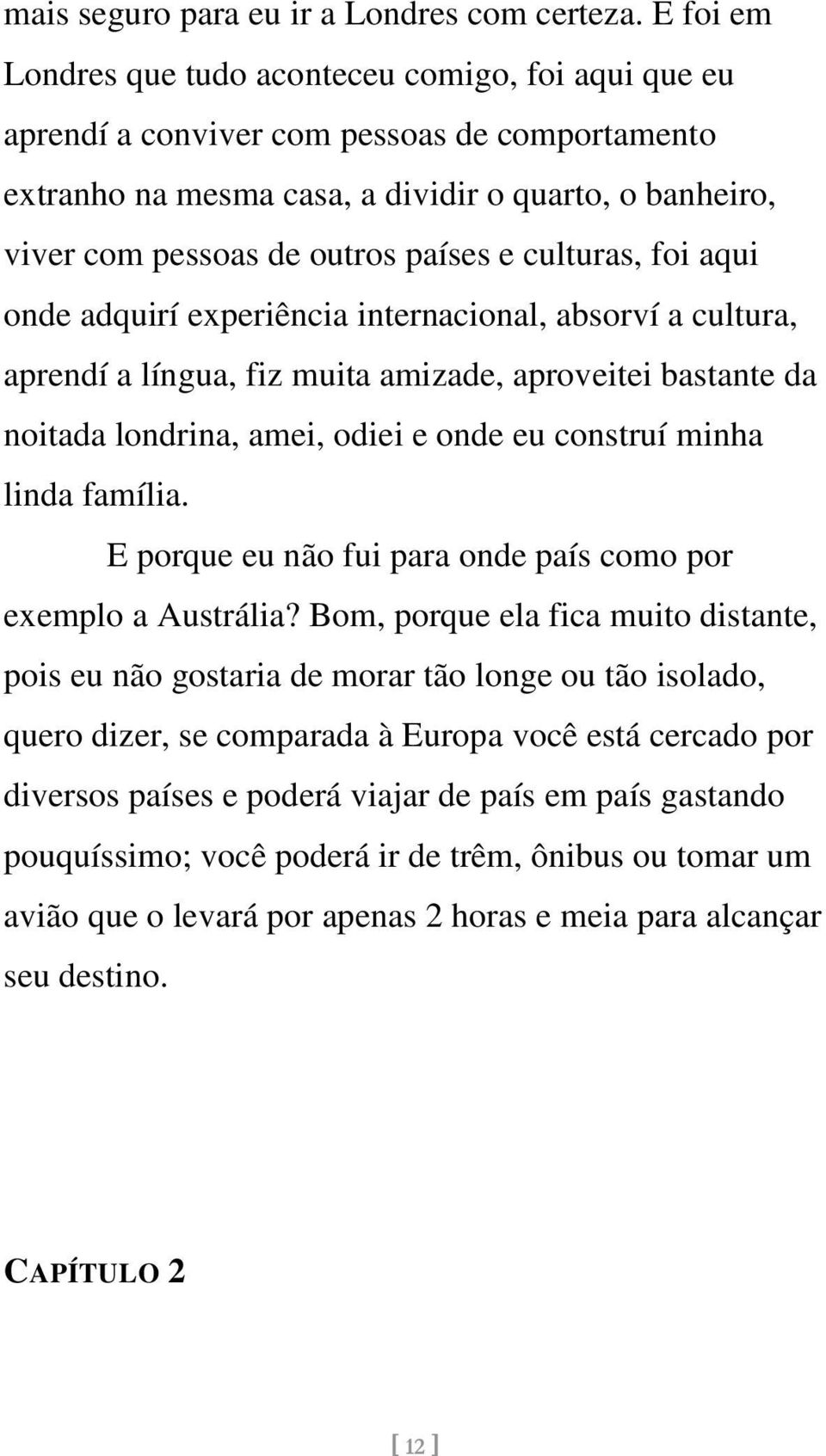 e culturas, foi aqui onde adquirí experiência internacional, absorví a cultura, aprendí a língua, fiz muita amizade, aproveitei bastante da noitada londrina, amei, odiei e onde eu construí minha