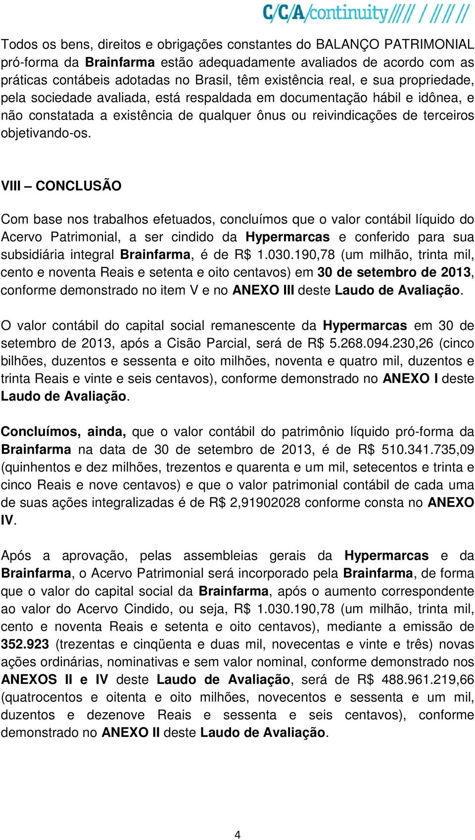 VIII CONCLUSÃO Com base nos trabalhos efetuados, concluímos que o valor contábil líquido do Acervo Patrimonial, a ser cindido da Hypermarcas e conferido para sua subsidiária integral Brainfarma, é de