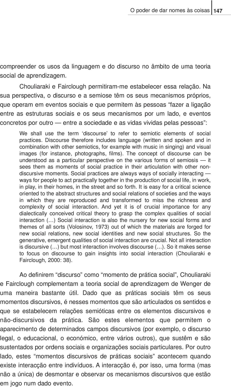 por um lado, e eventos concretos por outro entre a sociedade e as vidas vividas pelas pessoas : We shall use the term discourse to refer to semiotic elements of social practices.