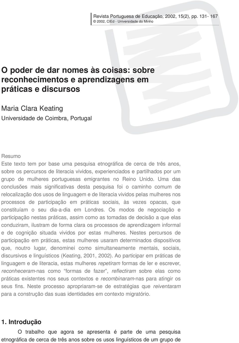 Este texto tem por base uma pesquisa etnográfica de cerca de três anos, sobre os percursos de literacia vividos, experienciados e partilhados por um grupo de mulheres portuguesas emigrantes no Reino