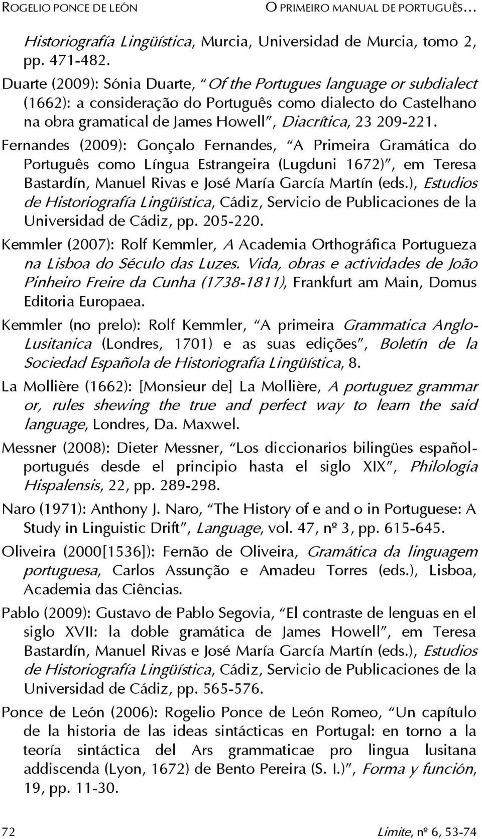 Fernandes (2009): Gonçalo Fernandes, A Primeira Gramática do Português como Língua Estrangeira (Lugduni 1672), em Teresa Bastardín, Manuel Rivas e José María García Martín (eds.