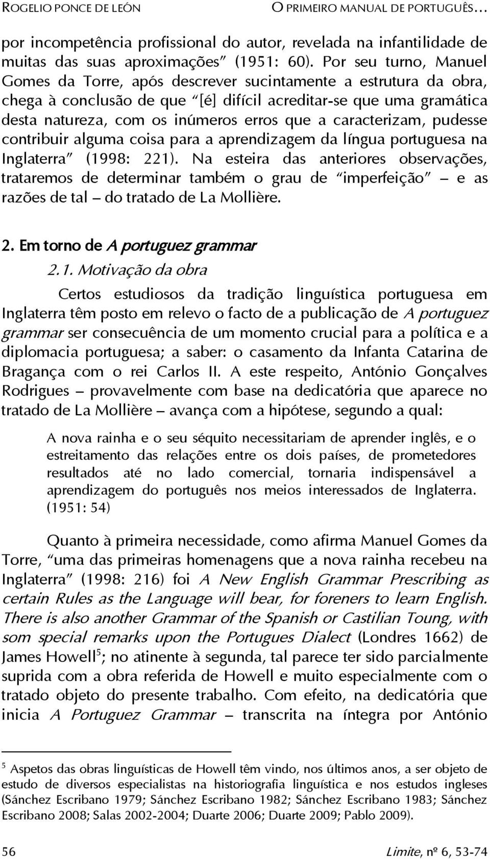 caracterizam, pudesse contribuir alguma coisa para a aprendizagem da língua portuguesa na Inglaterra (1998: 221).