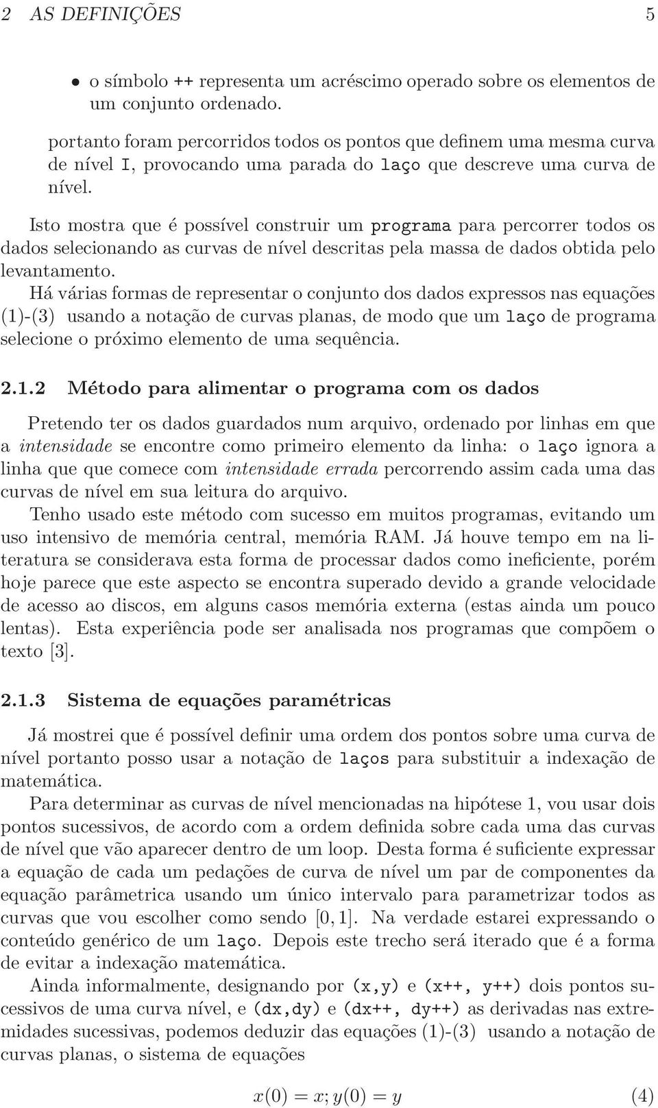 Isto mostra que é possível construir um programa para percorrer todos os dados selecionando as curvas de nível descritas pela massa de dados obtida pelo levantamento.