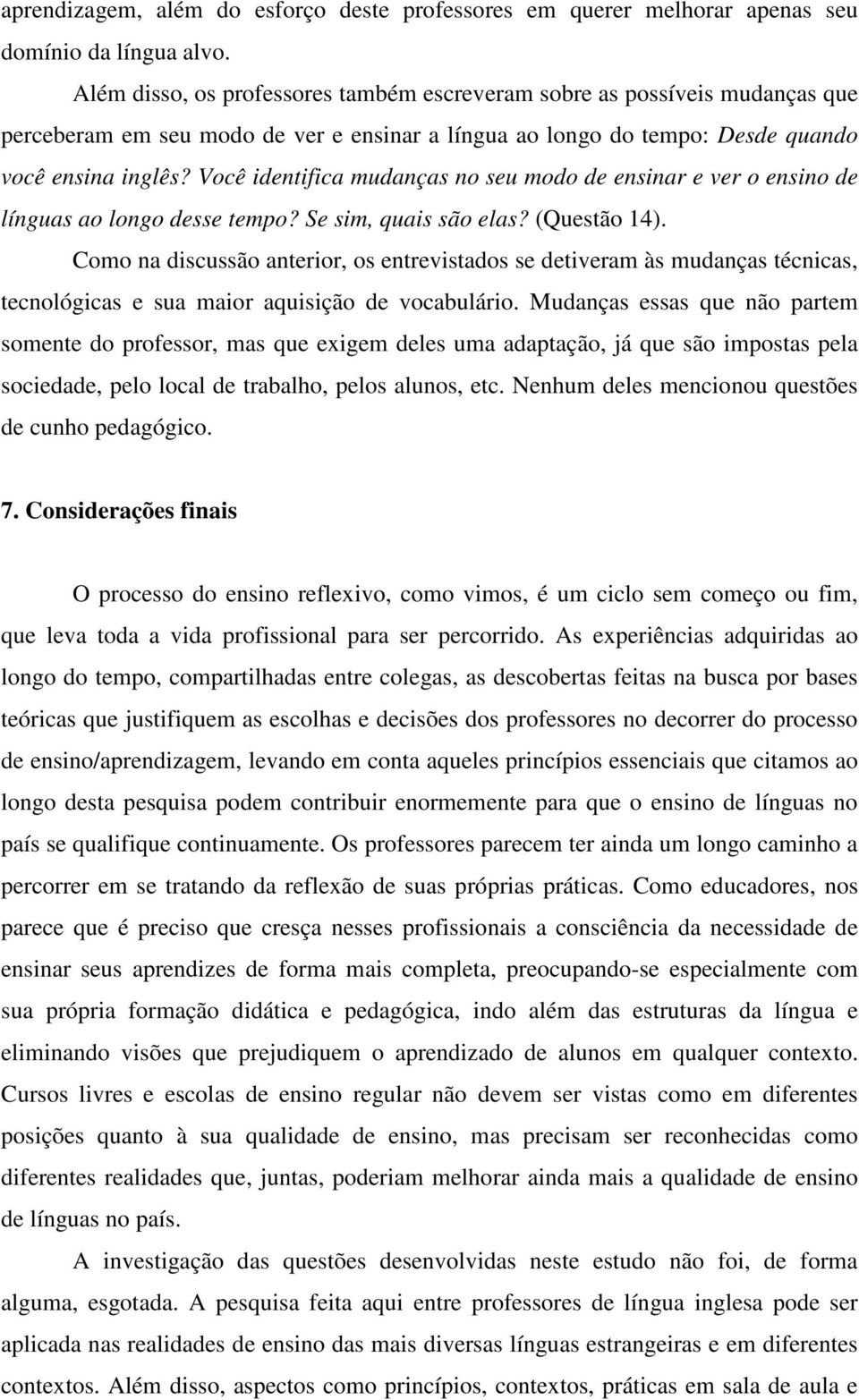 Você identifica mudanças no seu modo de ensinar e ver o ensino de línguas ao longo desse tempo? Se sim, quais são elas? (Questão 14).