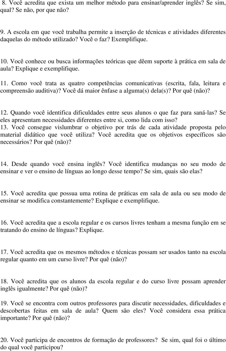 Você conhece ou busca informações teóricas que dêem suporte à prática em sala de aula? Explique e exemplifique. 11.