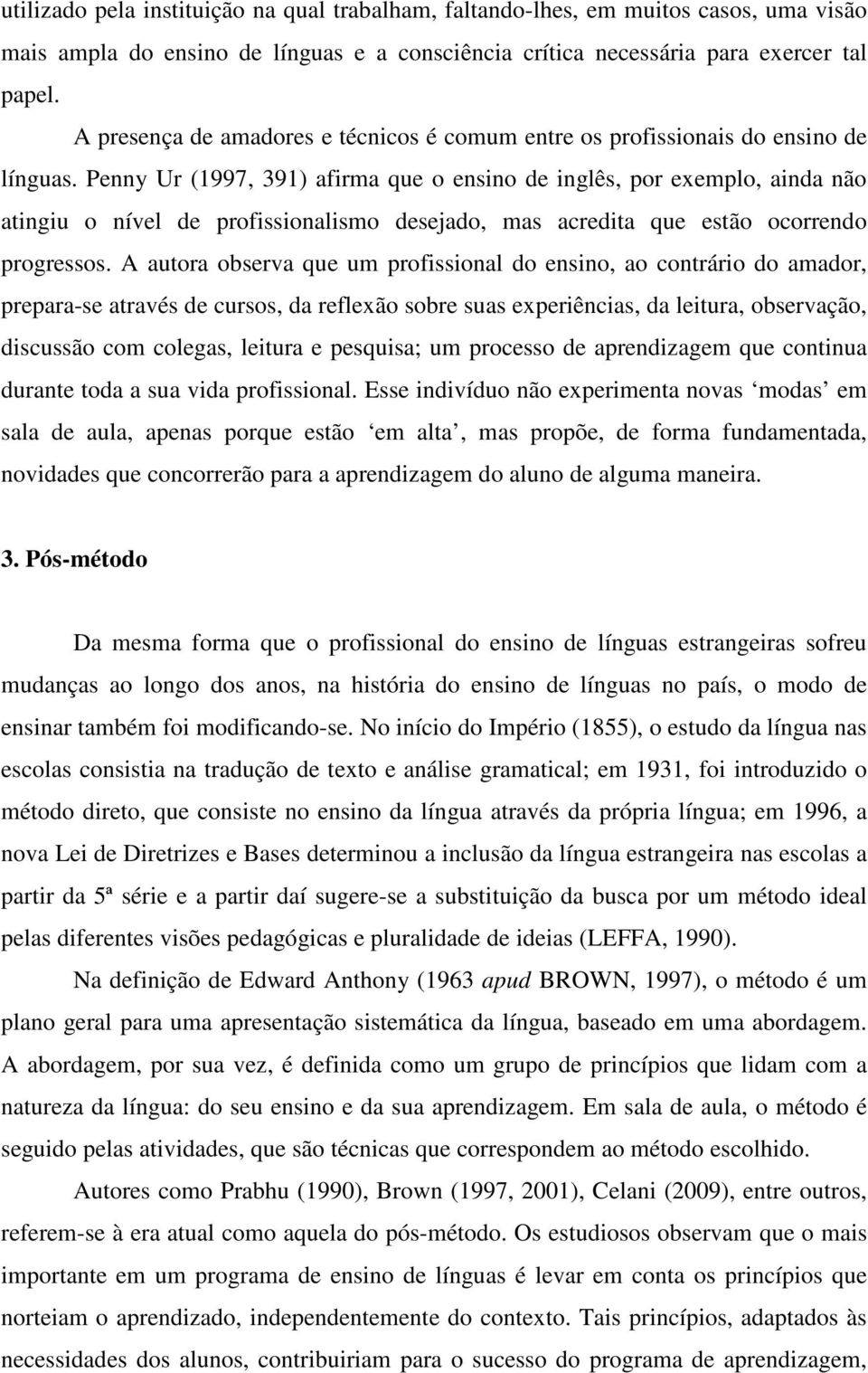 Penny Ur (1997, 391) afirma que o ensino de inglês, por exemplo, ainda não atingiu o nível de profissionalismo desejado, mas acredita que estão ocorrendo progressos.