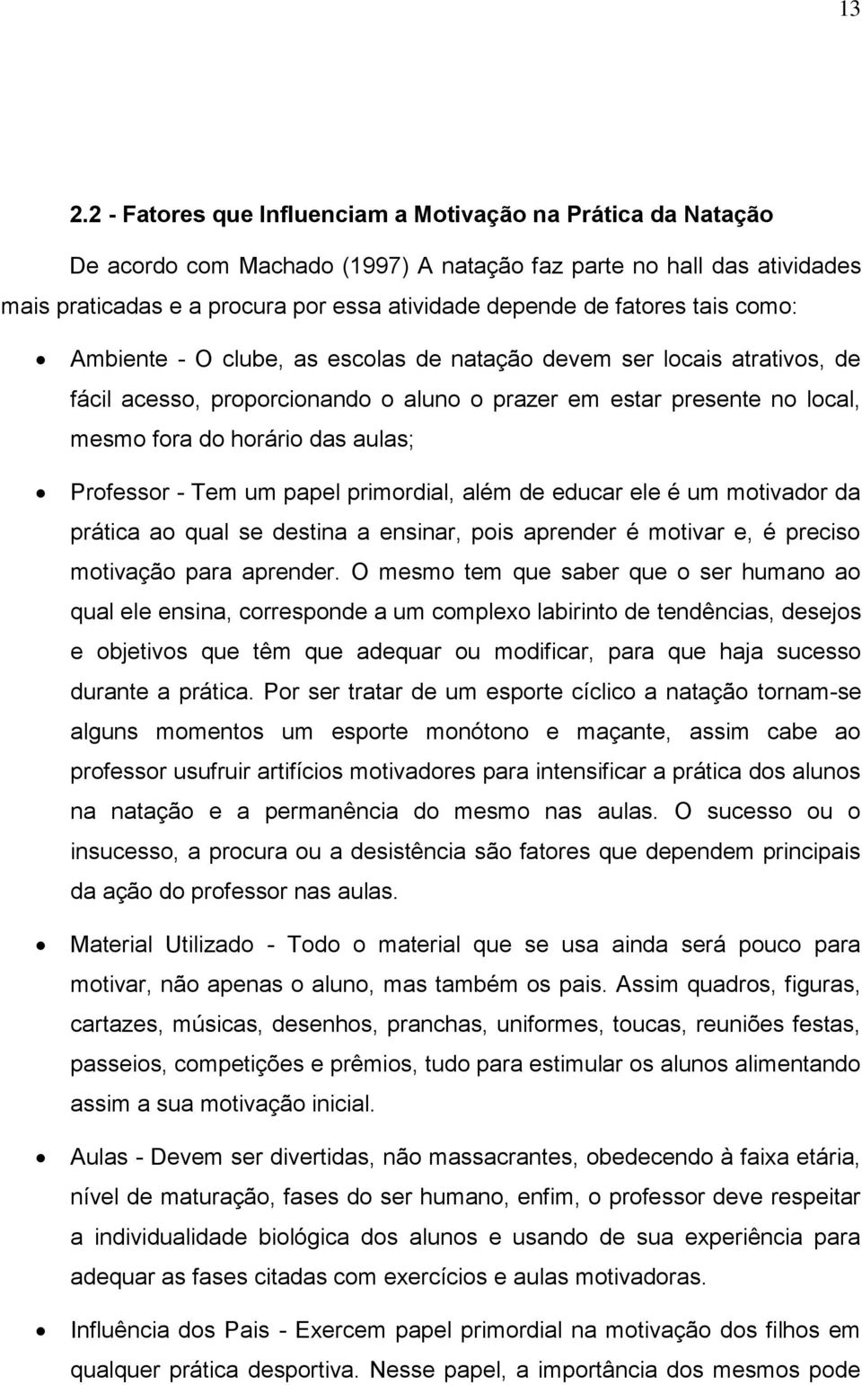 Professor - Tem um papel primordial, além de educar ele é um motivador da prática ao qual se destina a ensinar, pois aprender é motivar e, é preciso motivação para aprender.