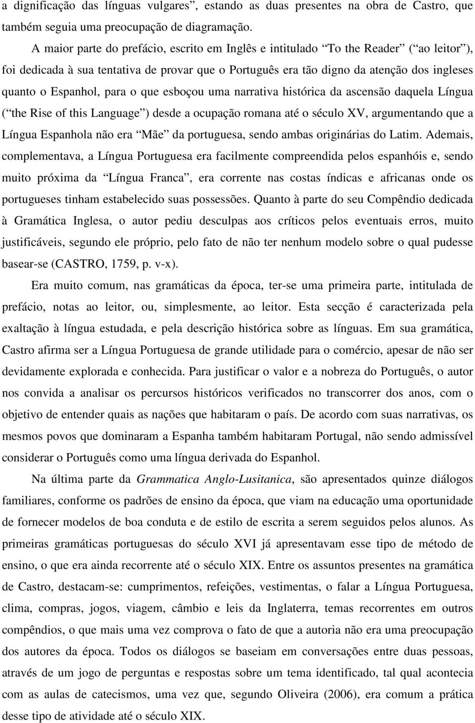 para o que esboçou uma narrativa histórica da ascensão daquela Língua ( the Rise of this Language ) desde a ocupação romana até o século XV, argumentando que a Língua Espanhola não era Mãe da