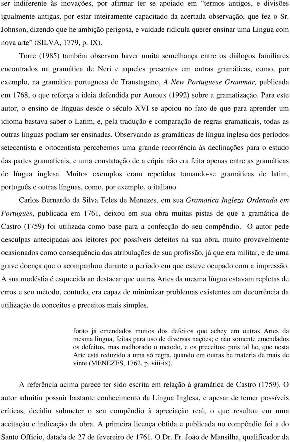 Torre (1985) também observou haver muita semelhança entre os diálogos familiares encontrados na gramática de Neri e aqueles presentes em outras gramáticas, como, por exemplo, na gramática portuguesa