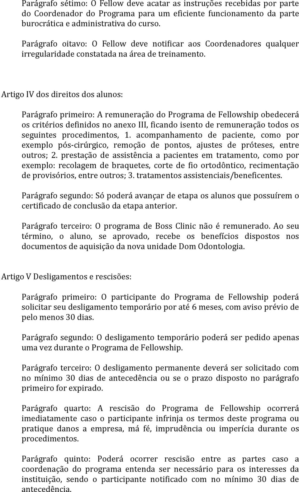 Artigo IV dos direitos dos alunos: Parágrafo primeiro: A remuneração do Programa de Fellowship obedecerá os critérios definidos no anexo III, ficando isento de remuneração todos os seguintes