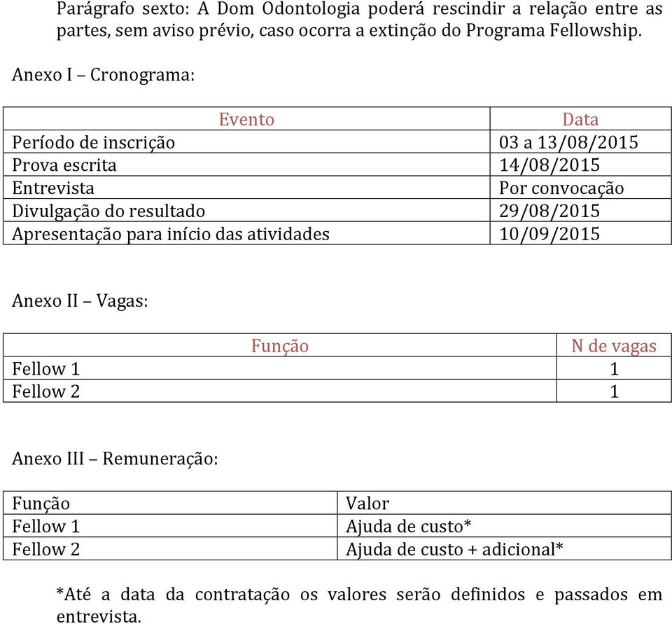 29/08/2015 Apresentação para início das atividades 10/09/2015 Anexo II Vagas: Função N de vagas Fellow 1 1 Fellow 2 1 Anexo III Remuneração: