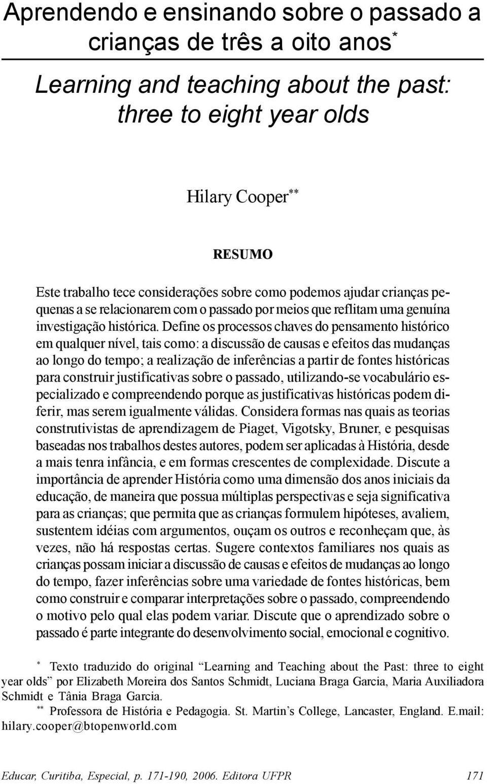 Define os processos chaves do pensamento histórico em qualquer nível, tais como: a discussão de causas e efeitos das mudanças ao longo do tempo; a realização de inferências a partir de fontes