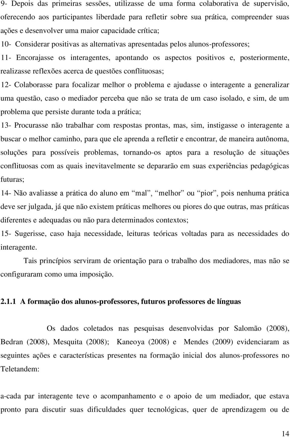 realizasse reflexões acerca de questões conflituosas; 12- Colaborasse para focalizar melhor o problema e ajudasse o interagente a generalizar uma questão, caso o mediador perceba que não se trata de