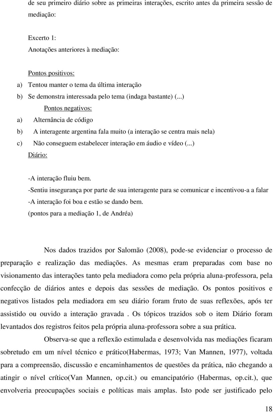 ..) Pontos negativos: a) Alternância de código b) A interagente argentina fala muito (a interação se centra mais nela) c) Não conseguem estabelecer interação em áudio e vídeo (.