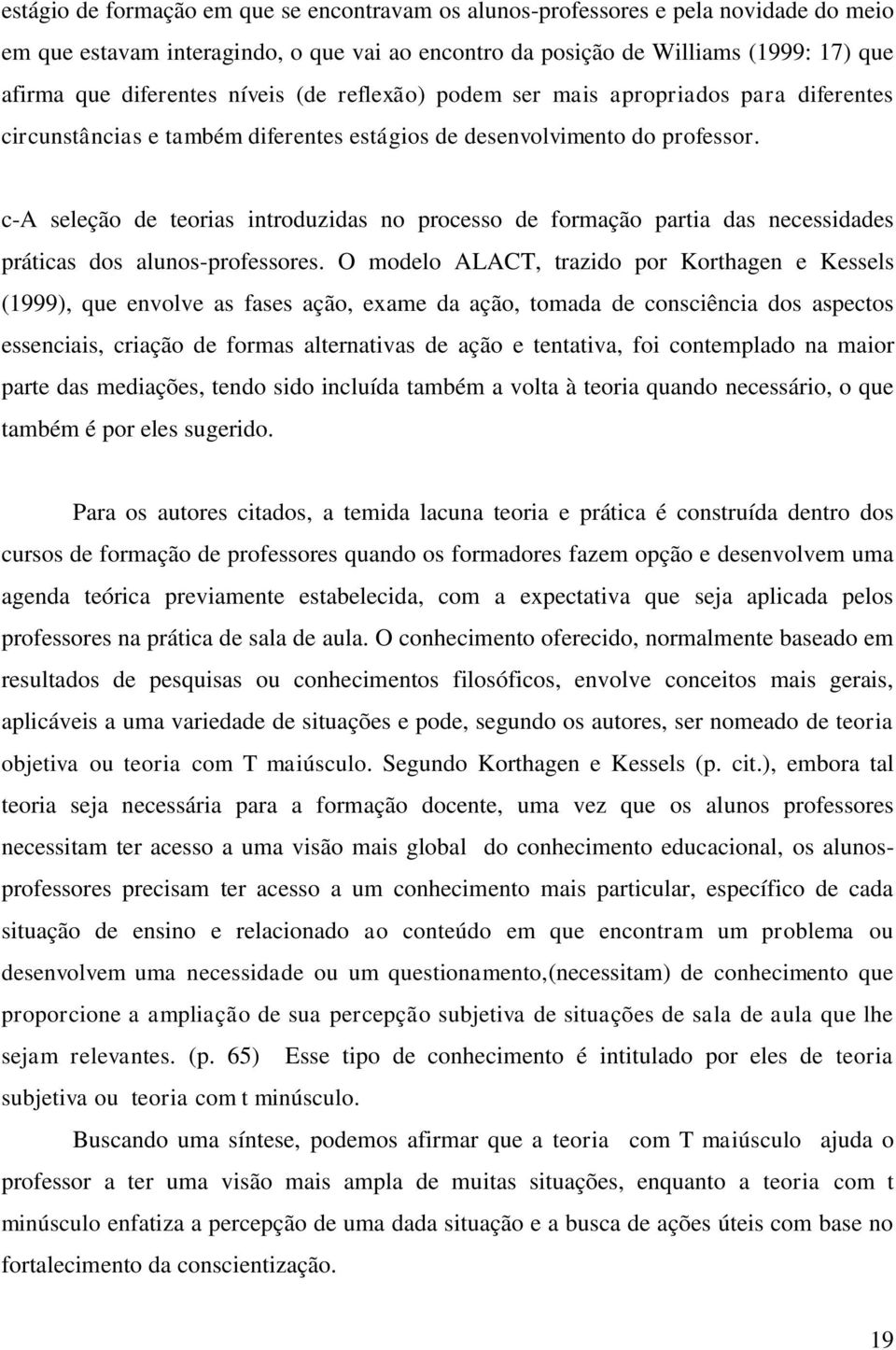 c-a seleção de teorias introduzidas no processo de formação partia das necessidades práticas dos alunos-professores.