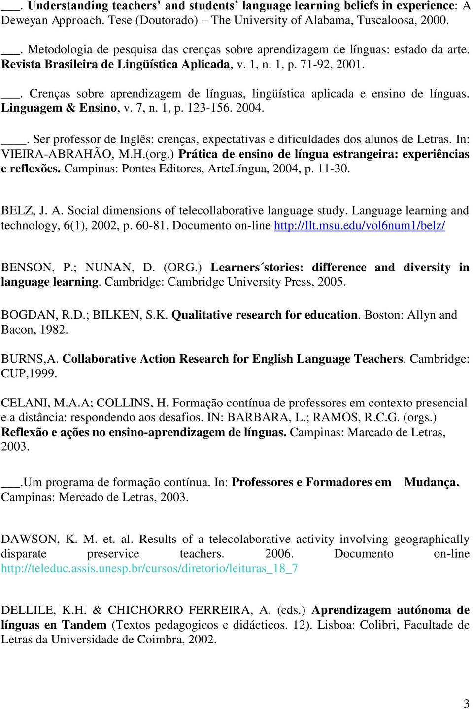 . Crenças sobre aprendizagem de línguas, lingüística aplicada e ensino de línguas. Linguagem & Ensino, v. 7, n. 1, p. 123-156. 2004.