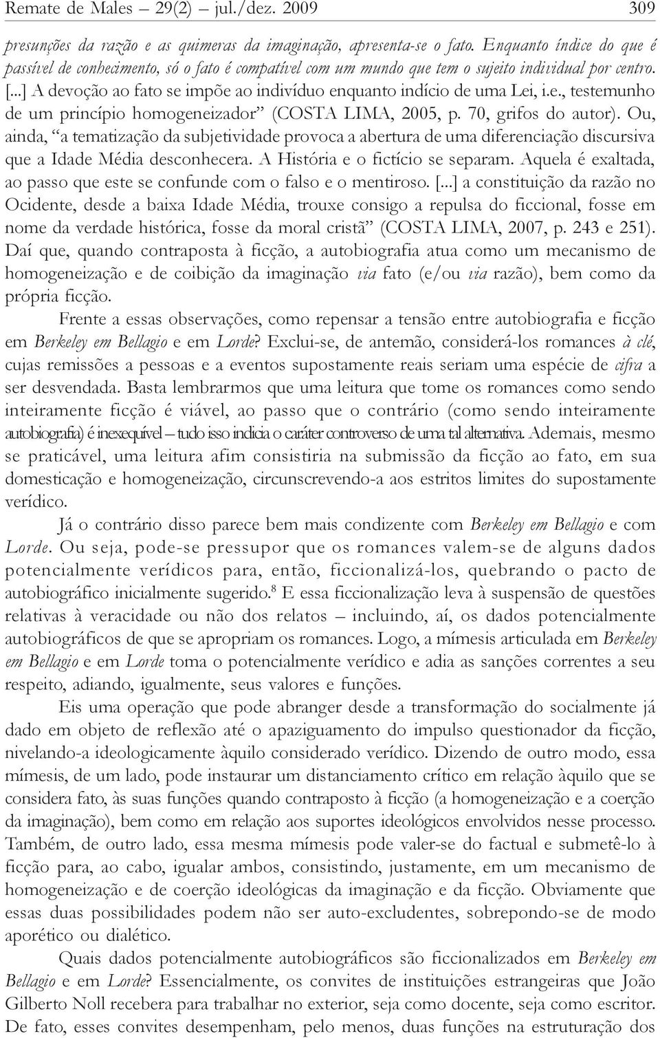 ..] A devoção ao fato se impõe ao indivíduo enquanto indício de uma Lei, i.e., testemunho de um princípio homogeneizador (COSTA LIMA, 2005, p. 70, grifos do autor).