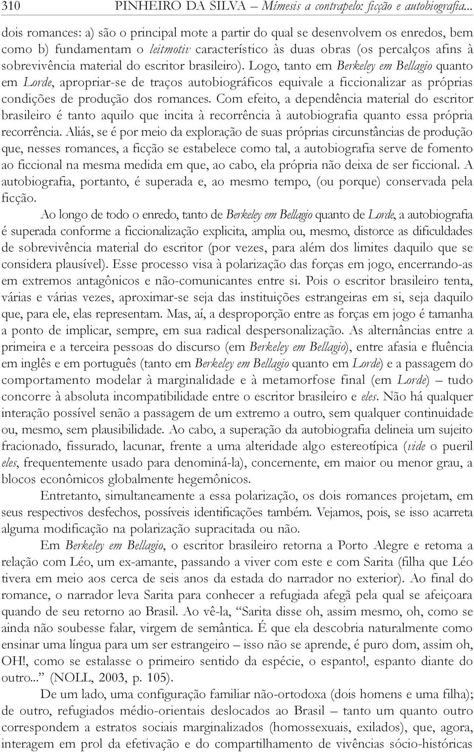 escritor brasileiro). Logo, tanto em Berkeley em Bellagio quanto em Lorde, apropriar-se de traços autobiográficos equivale a ficcionalizar as próprias condições de produção dos romances.