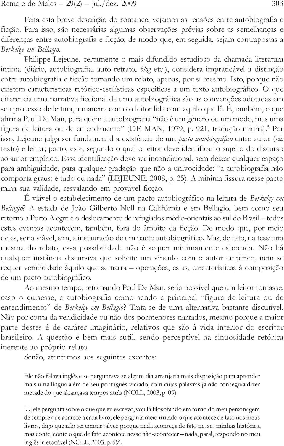 Philippe Lejeune, certamente o mais difundido estudioso da chamada literatura íntima (diário, autobiografia, auto-retrato, blog etc.