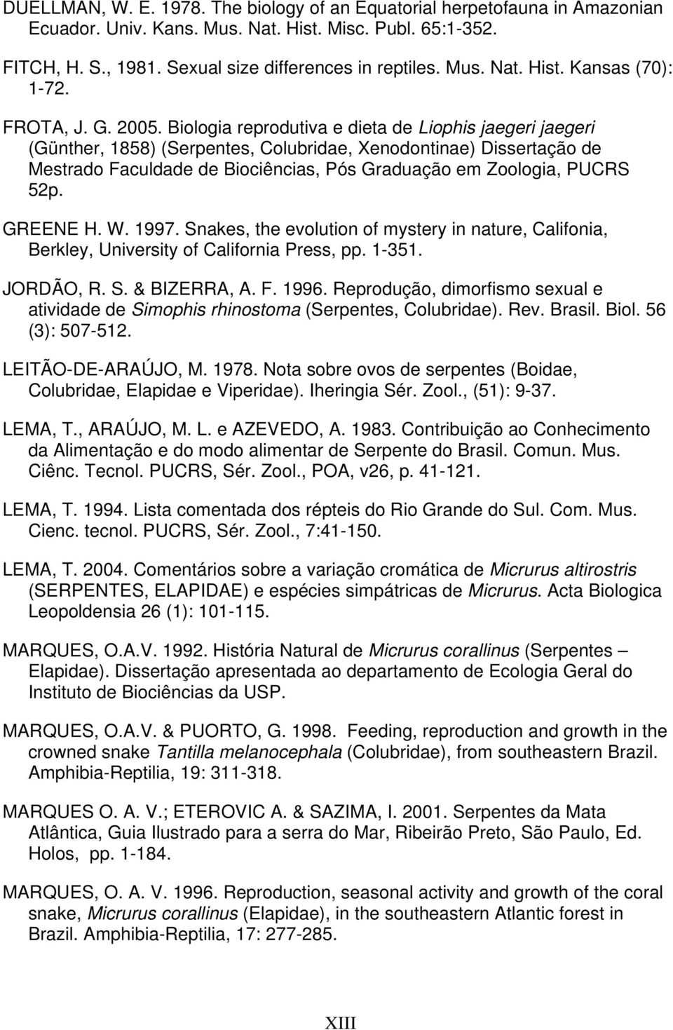 Biologia reprodutiva e dieta de Liophis jaegeri jaegeri (Günther, 1858) (Serpentes, Colubridae, Xenodontinae) Dissertação de Mestrado Faculdade de Biociências, Pós Graduação em Zoologia, PUCRS 52p.