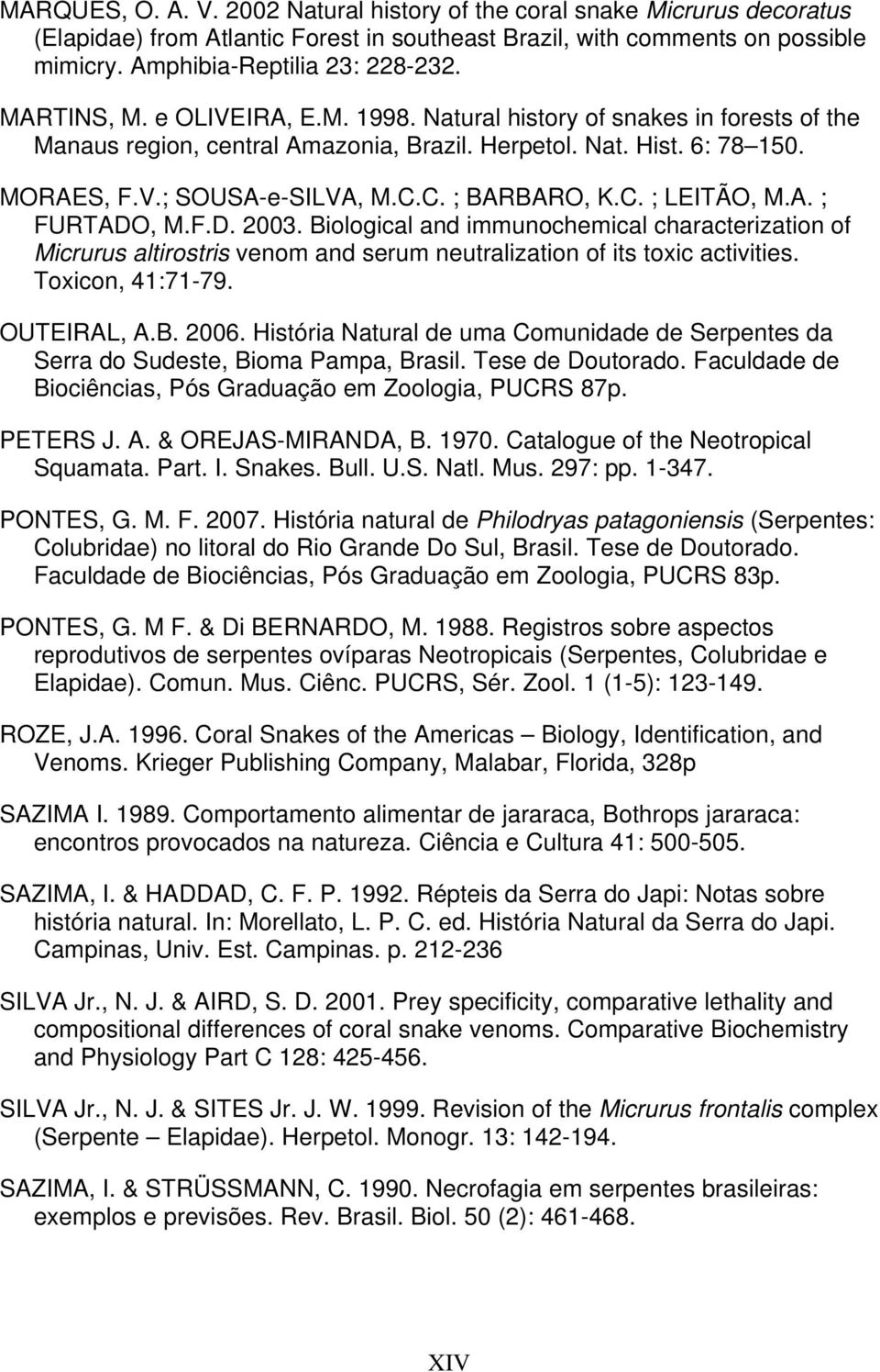 C. ; LEITÃO, M.A. ; FURTADO, M.F.D. 2003. Biological and immunochemical characterization of Micrurus altirostris venom and serum neutralization of its toxic activities. Toxicon, 41:71-79. OUTEIRAL, A.