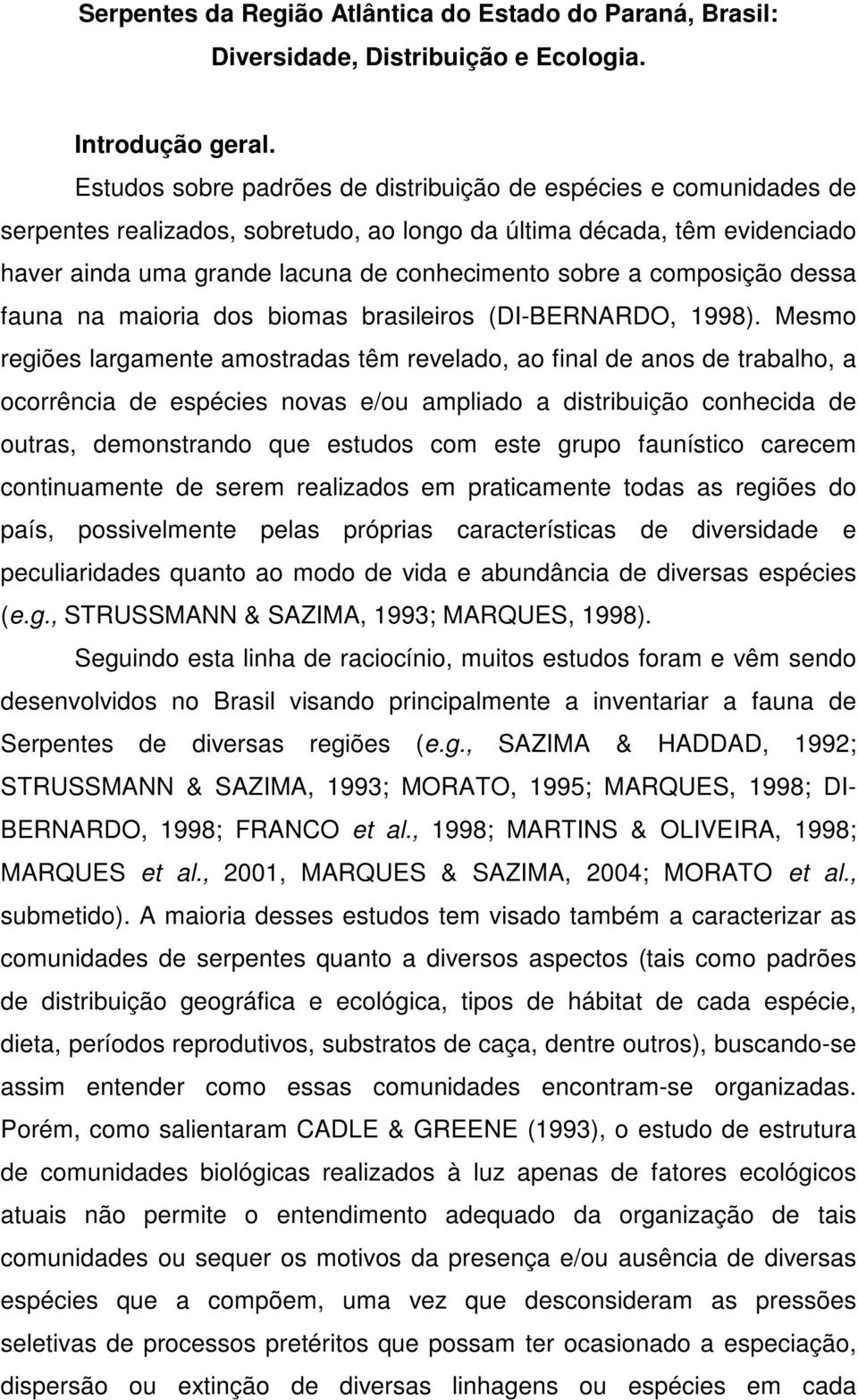 composição dessa fauna na maioria dos biomas brasileiros (DI-BERNARDO, 1998).