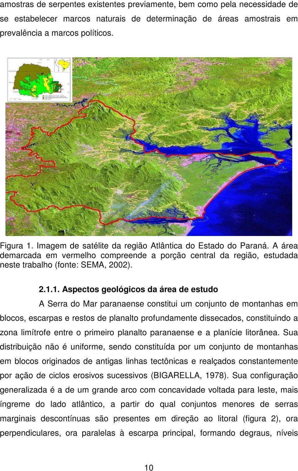 1. Aspectos geológicos da área de estudo A Serra do Mar paranaense constitui um conjunto de montanhas em blocos, escarpas e restos de planalto profundamente dissecados, constituindo a zona limítrofe