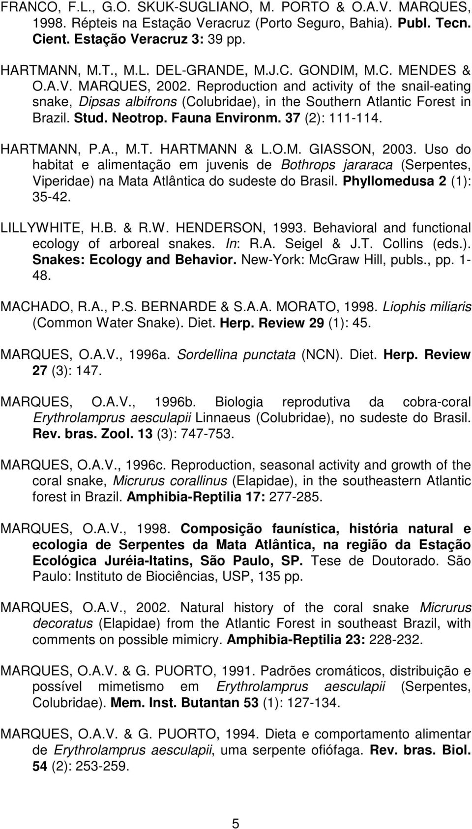 Fauna Environm. 37 (2): 111-114. HARTMANN, P.A., M.T. HARTMANN & L.O.M. GIASSON, 2003.