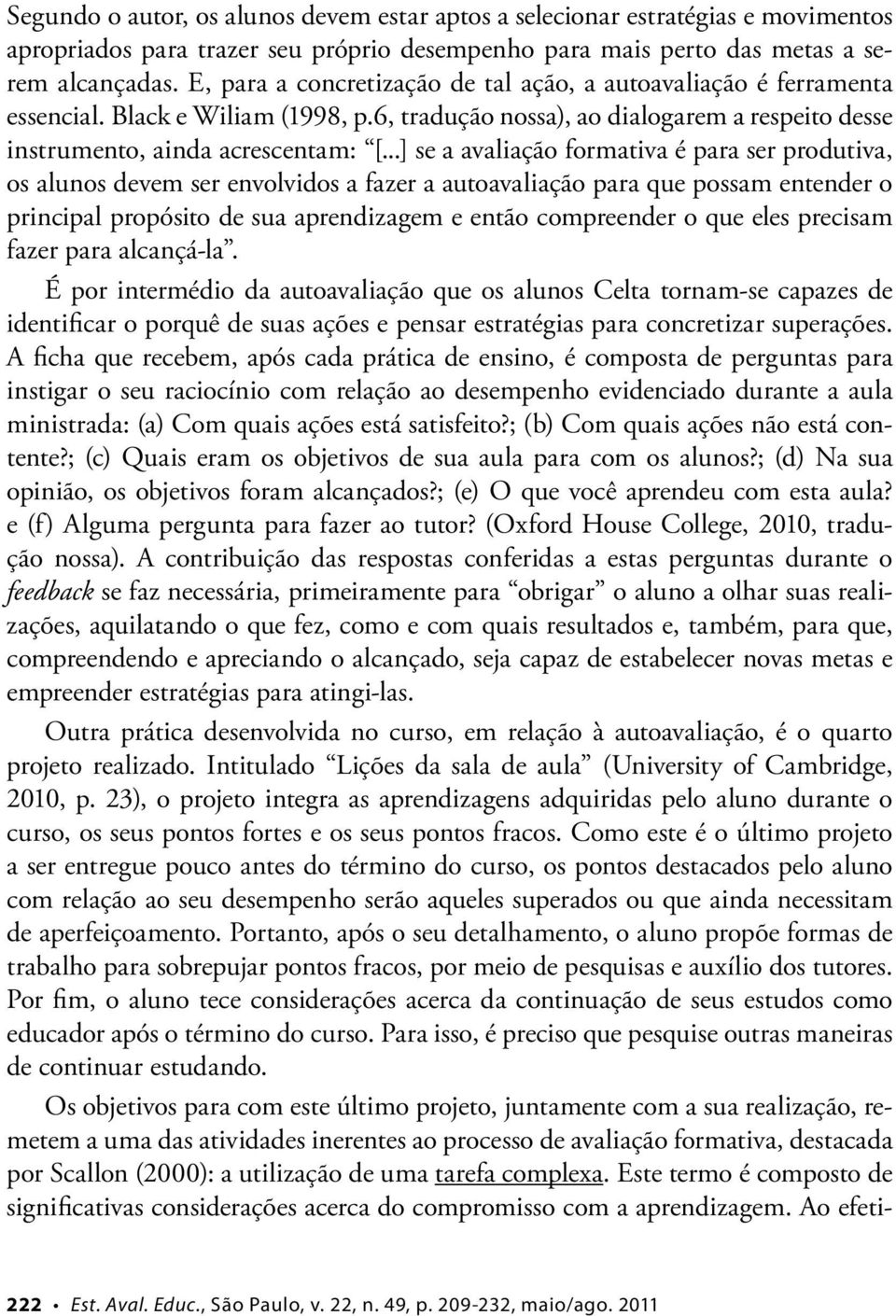 ..] se a avaliação formativa é para ser produtiva, os alunos devem ser envolvidos a fazer a autoavaliação para que possam entender o principal propósito de sua aprendizagem e então compreender o que