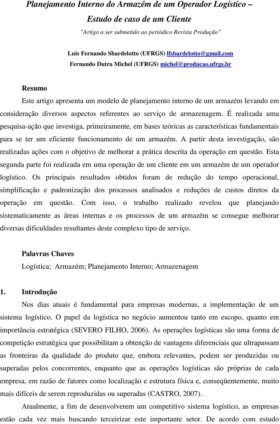 br Resumo Este artigo apresenta um modelo de planejamento interno de um armazém levando em consideração diversos aspectos referentes ao serviço de armazenagem.