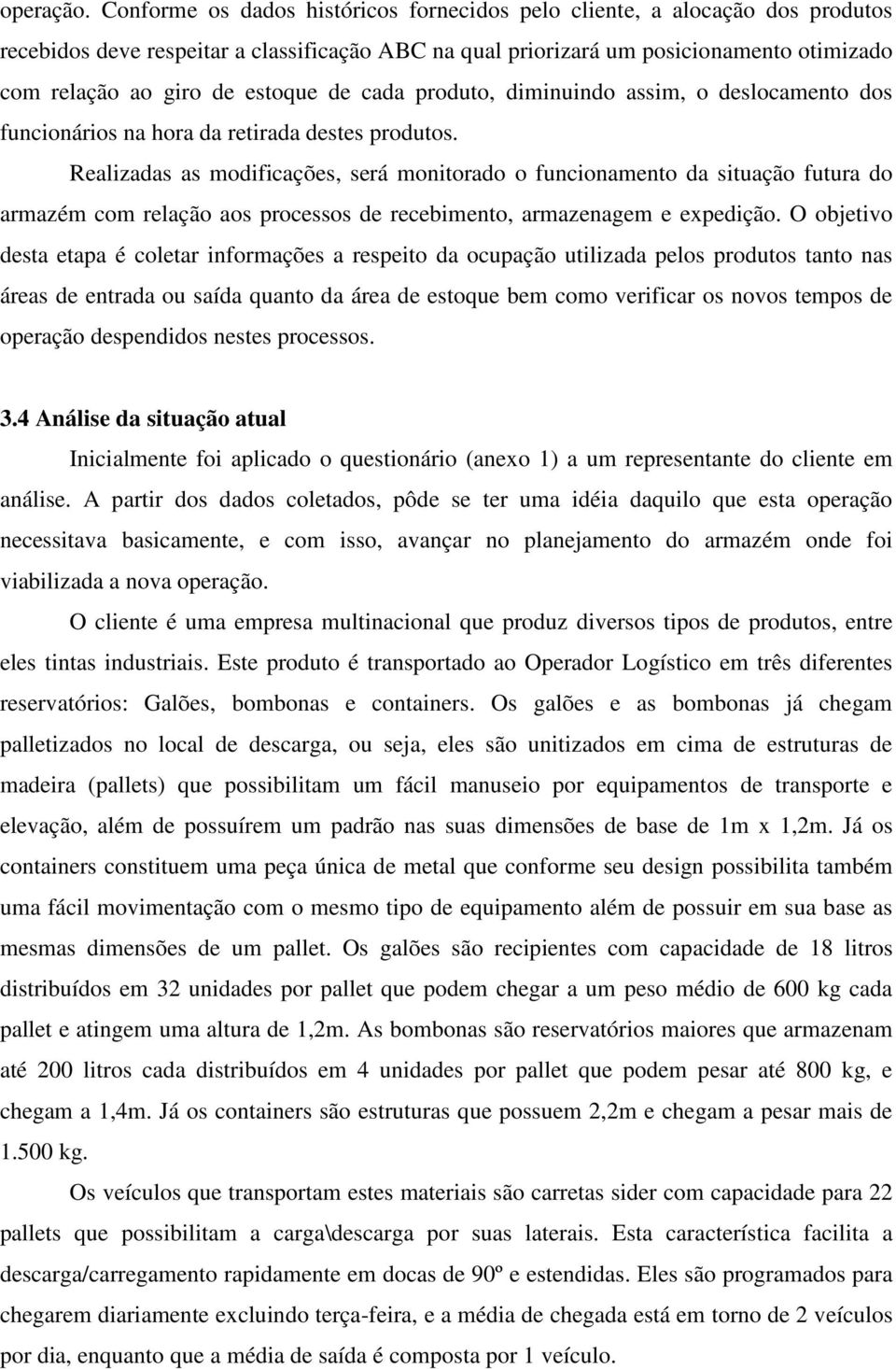 estoque de cada produto, diminuindo assim, o deslocamento dos funcionários na hora da retirada destes produtos.