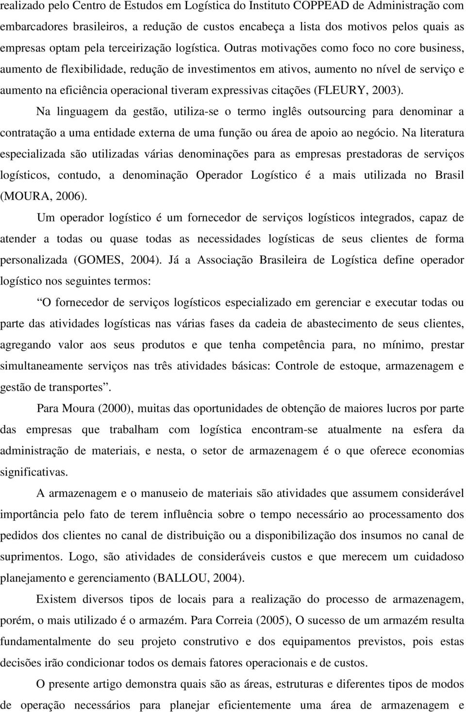 Outras motivações como foco no core business, aumento de flexibilidade, redução de investimentos em ativos, aumento no nível de serviço e aumento na eficiência operacional tiveram expressivas