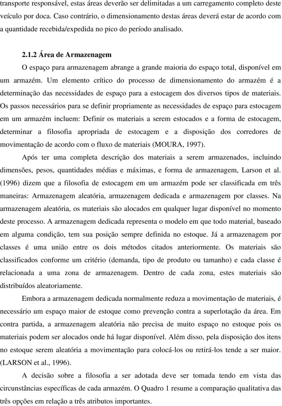 2 Área de Armazenagem O espaço para armazenagem abrange a grande maioria do espaço total, disponível em um armazém.