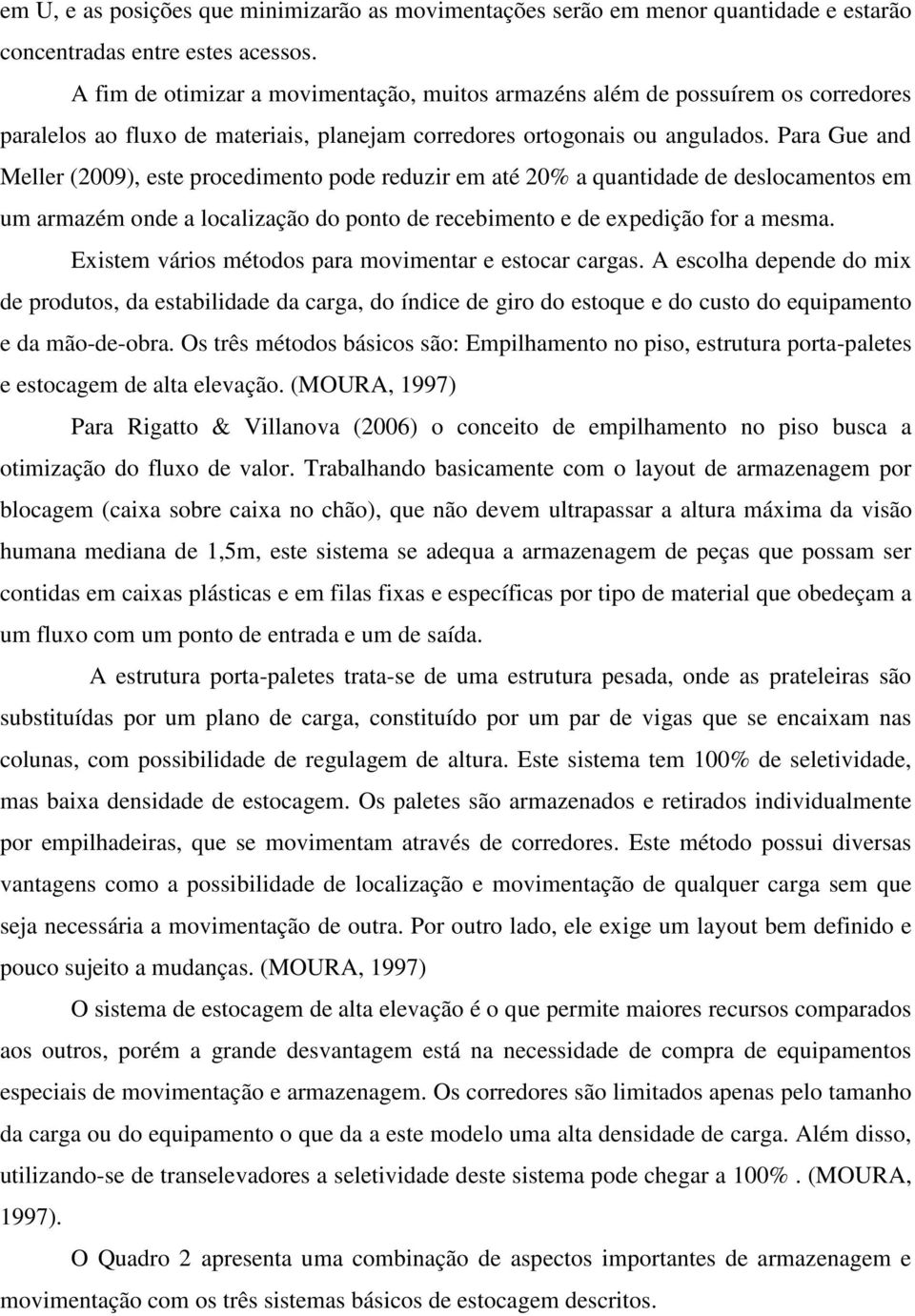 Para Gue and Meller (2009), este procedimento pode reduzir em até 20% a quantidade de deslocamentos em um armazém onde a localização do ponto de recebimento e de expedição for a mesma.