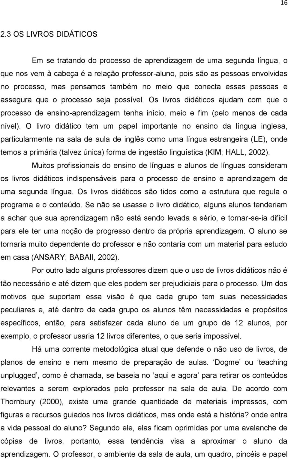 Os livros didáticos ajudam com que o processo de ensino-aprendizagem tenha início, meio e fim (pelo menos de cada nível).