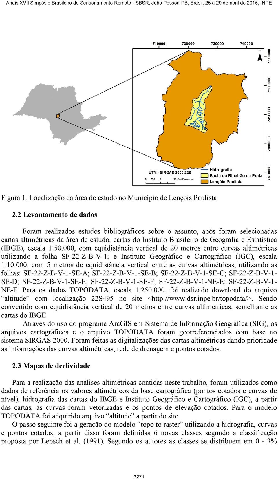 Estatística (IBGE), escala 1:50.000, com equidistância vertical de 20 metros entre curvas altimétricas utilizando a folha SF-22-Z-B-V-1; e Instituto Geográfico e Cartográfico (IGC), escala 1:10.