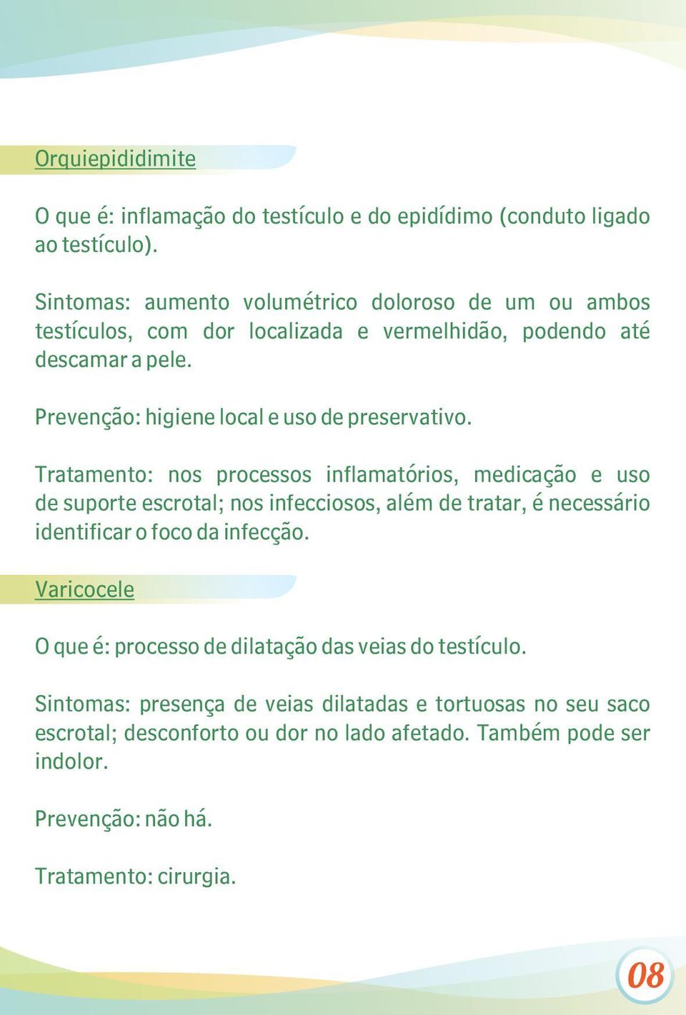 Prevenção: higiene local e uso de preservativo.