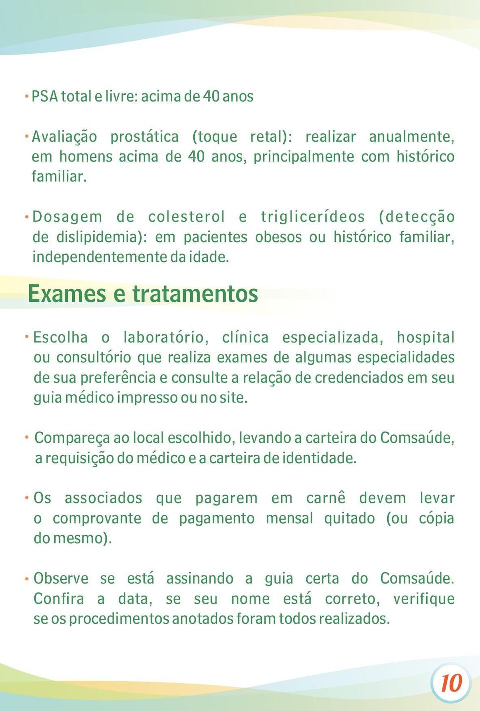 Exames e tratamentos Escolha o laboratório, clínica especializada, hospital ou consultório que realiza exames de algumas especialidades de sua preferência e consulte a relação de credenciados em seu