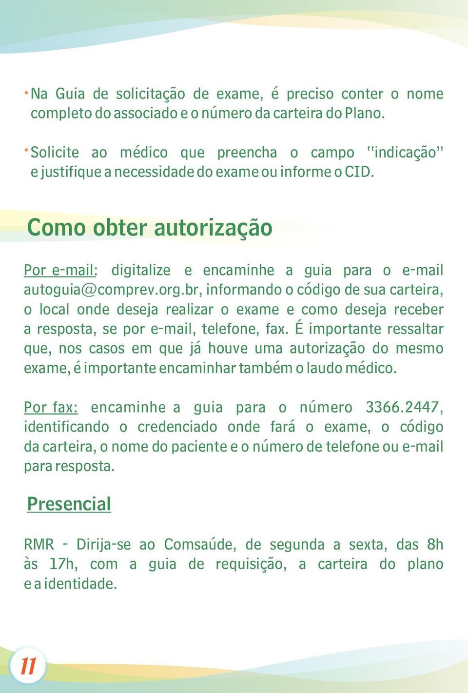 org.br, informando o código de sua carteira, o local onde deseja realizar o exame e como deseja receber a resposta, se por e-mail, telefone, fax.