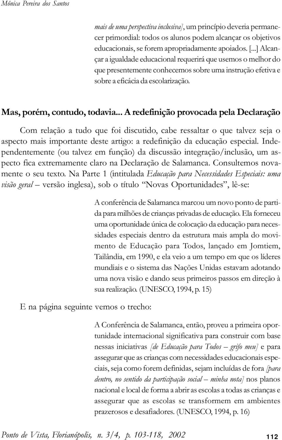 .. A redefinição provocada pela Declaração Com relação a tudo que foi discutido, cabe ressaltar o que talvez seja o aspecto mais importante deste artigo: a redefinição da educação especial.