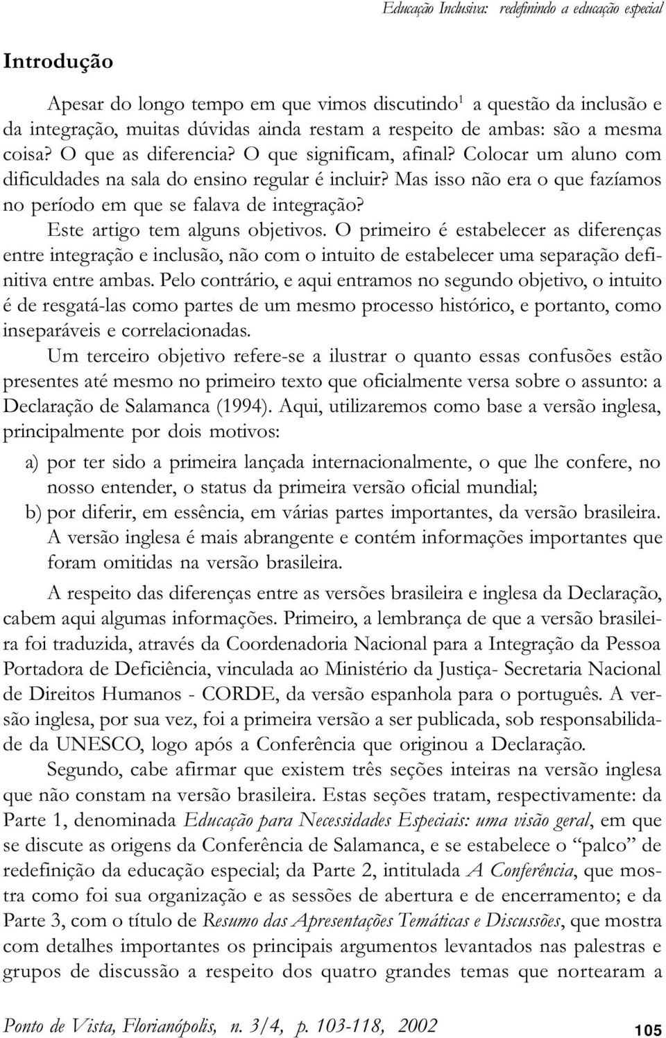 Mas isso não era o que fazíamos no período em que se falava de integração? Este artigo tem alguns objetivos.