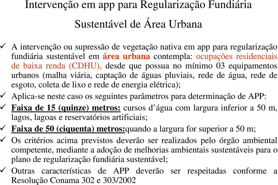 energia elétrica); Aplica-se neste caso os seguintes parâmetros para determinação de APP: Faixa de 15 (quinze) metros: cursos d água com largura inferior a 50 m, lagos, lagoas e reservatórios