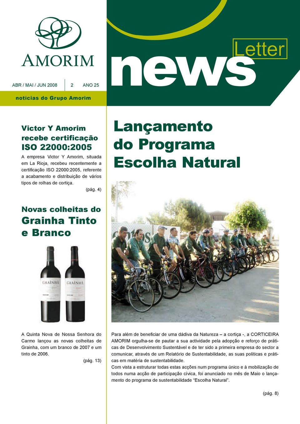 4) Lançamento do Programa Escolha Natural Novas colheitas do Grainha Tinto e Branco A Quinta Nova de Nossa Senhora do Carmo lançou as novas colheitas de Grainha, com um branco de 2007 e um tinto de