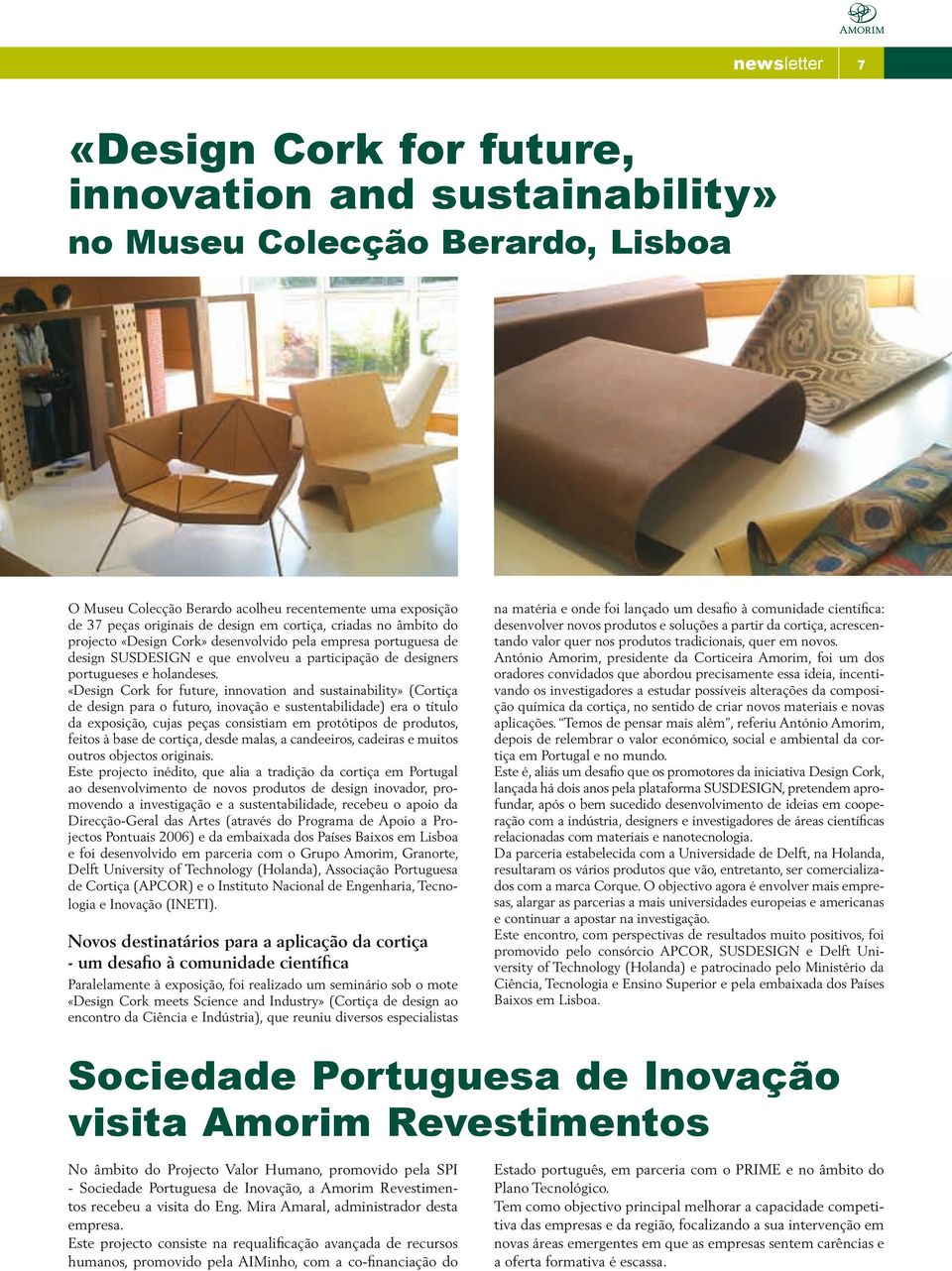 «Design Cork for future, innovation and sustainability» (Cortiça de design para o futuro, inovação e sustentabilidade) era o título da exposição, cujas peças consistiam em protótipos de produtos,