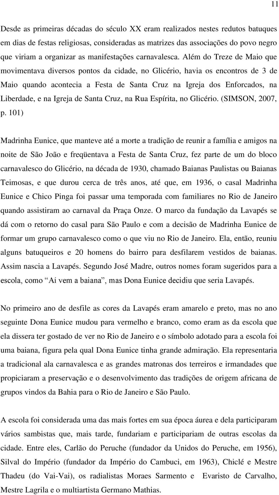 Além do Treze de Maio que movimentava diversos pontos da cidade, no Glicério, havia os encontros de 3 de Maio quando acontecia a Festa de Santa Cruz na Igreja dos Enforcados, na Liberdade, e na