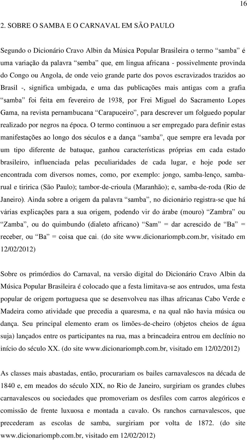 1938, por Frei Miguel do Sacramento Lopes Gama, na revista pernambucana Carapuceiro, para descrever um folguedo popular realizado por negros na época.