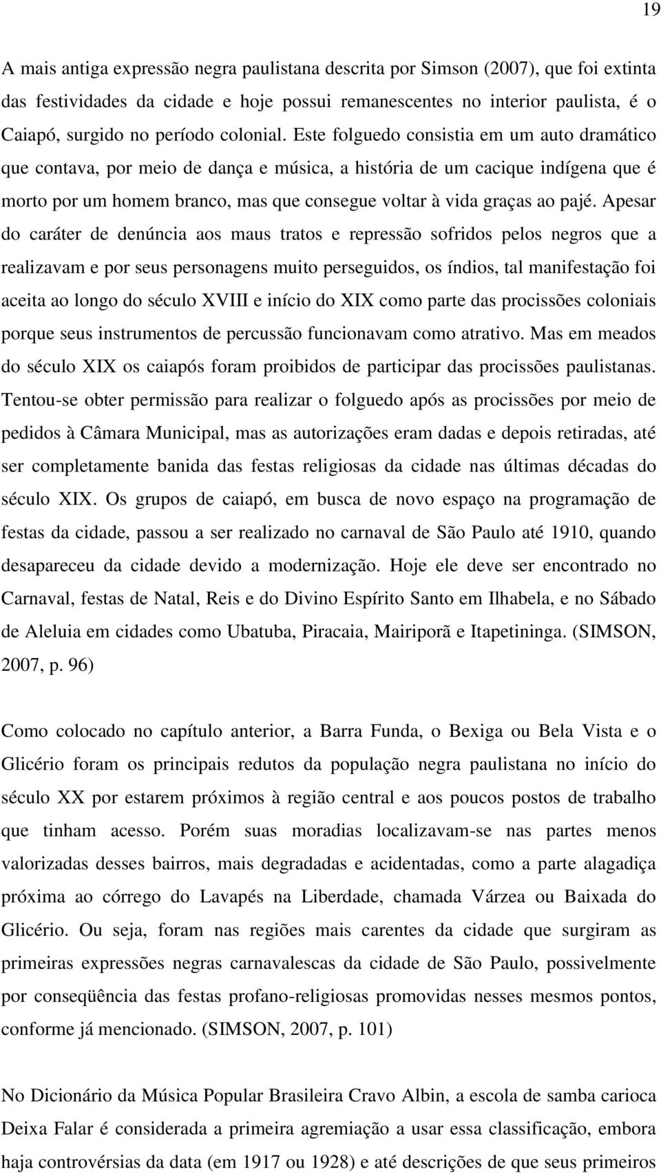 Este folguedo consistia em um auto dramático que contava, por meio de dança e música, a história de um cacique indígena que é morto por um homem branco, mas que consegue voltar à vida graças ao pajé.