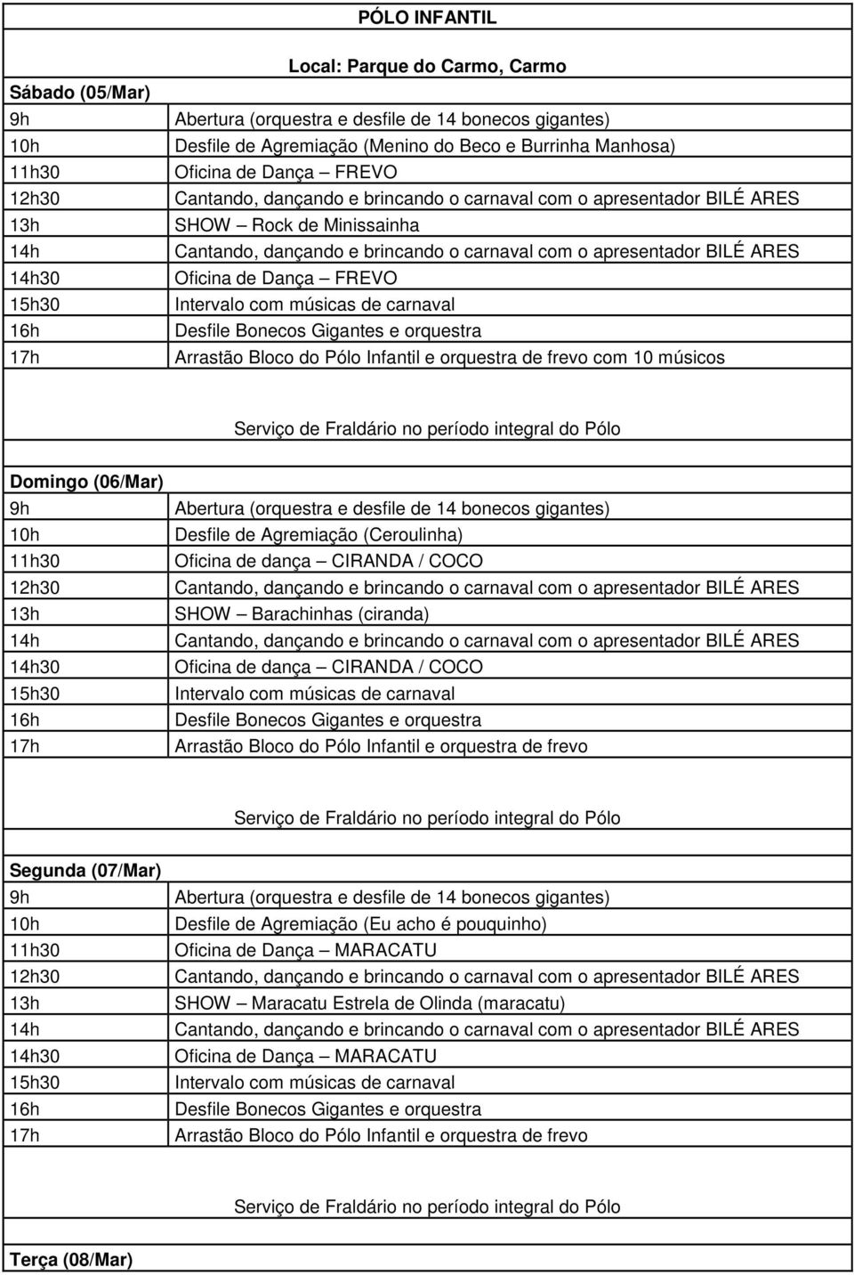 músicos Serviço de Fraldário no período integral do Pólo 9h 11h30 12h30 13h 14h 14h30 15h30 Abertura (orquestra e desfile de 14 bonecos gigantes) Desfile de Agremiação (Ceroulinha) Oficina de dança